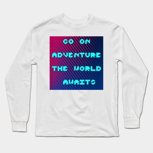 Go on adventure the world awaits thought Long Sleeve T-Shirt